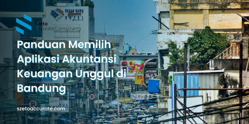 Panduan Memilih Aplikasi Akuntansi Keuangan Unggul di Bandung