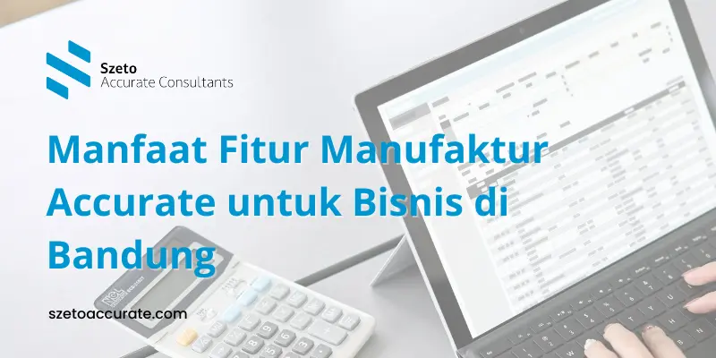 Manfaat Fitur Manufaktur Accurate untuk Bisnis di Bandung