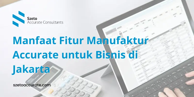 Manfaat Fitur Manufaktur Accurate untuk Bisnis di Jakarta