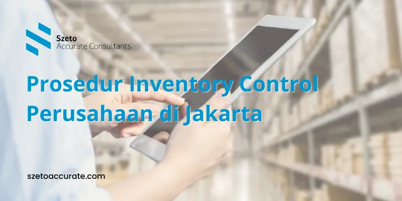 Prosedur Inventory Control Perusahaan di Jakarta