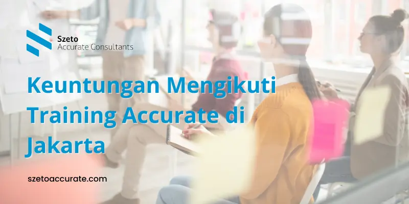 Keuntungan Mengikuti Training Accurate di Jakarta