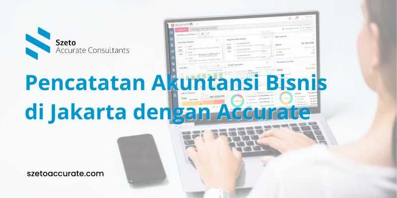 Pencatatan Akuntansi Bisnis di Jakarta dengan Accurate