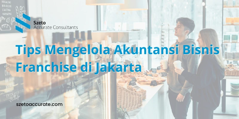 Tips Mengelola Akuntansi Bisnis Franchise di Jakarta