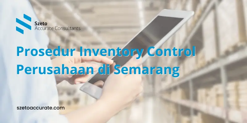 Prosedur Inventory Control Perusahaan di Semarang