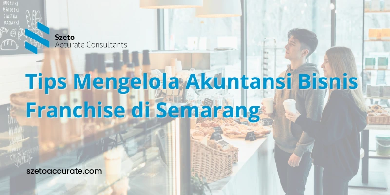 Tips Mengelola Akuntansi Bisnis Franchise di Semarang