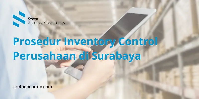 Prosedur Inventory Control Perusahaan di Surabaya