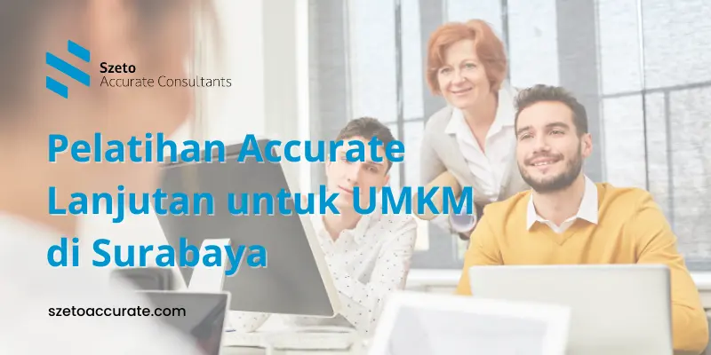 Pelatihan Accurate Lanjutan untuk UMKM di Surabaya