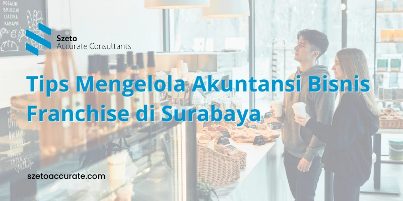 Tips Mengelola Akuntansi Bisnis Franchise di Surabaya