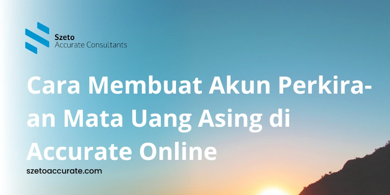 Cara Membuat Akun Perkiraan Mata Uang Asing di Accurate Online