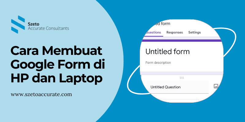 Cara Membuat Google Form Di HP Dan Laptop, Mudah & Cepat!