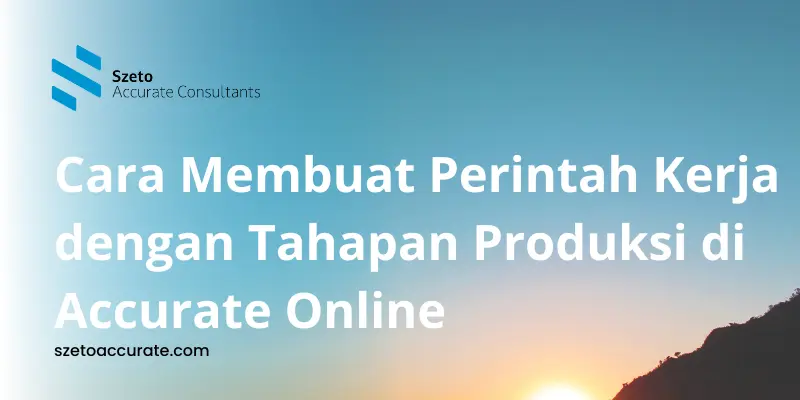 Cara Membuat Perintah Kerja dengan Tahapan Produksi di Accurate Online