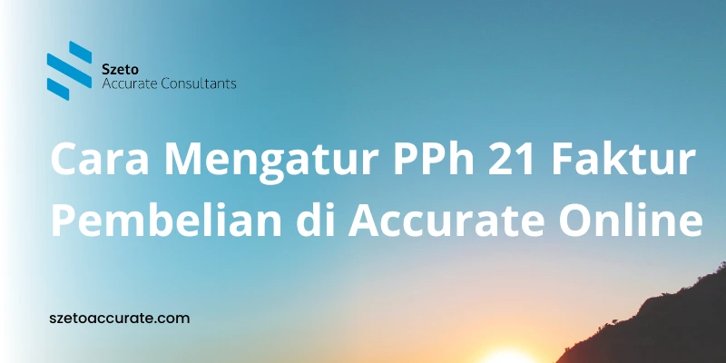 Cara Mengatur PPh 21 Faktur Pembelian di Accurate Online